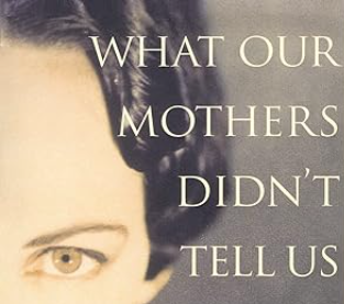 What Our Mothers Didn't Tell Us